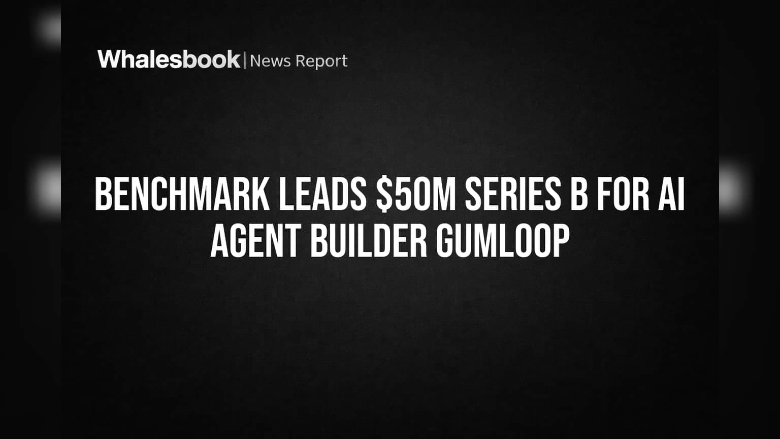 Benchmark Leads $50M Series B to Scale Gumloop's Autonomous AI Agents
