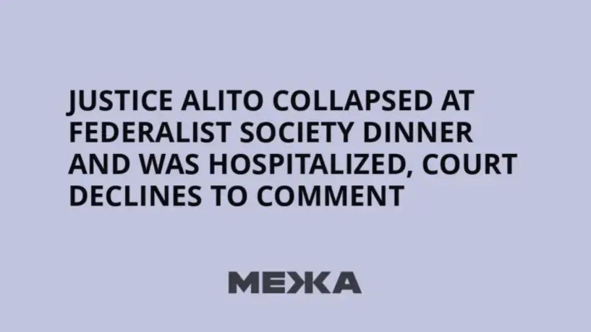 Justice Alito Hospitalized for Dehydration After Federalist Society Dinner