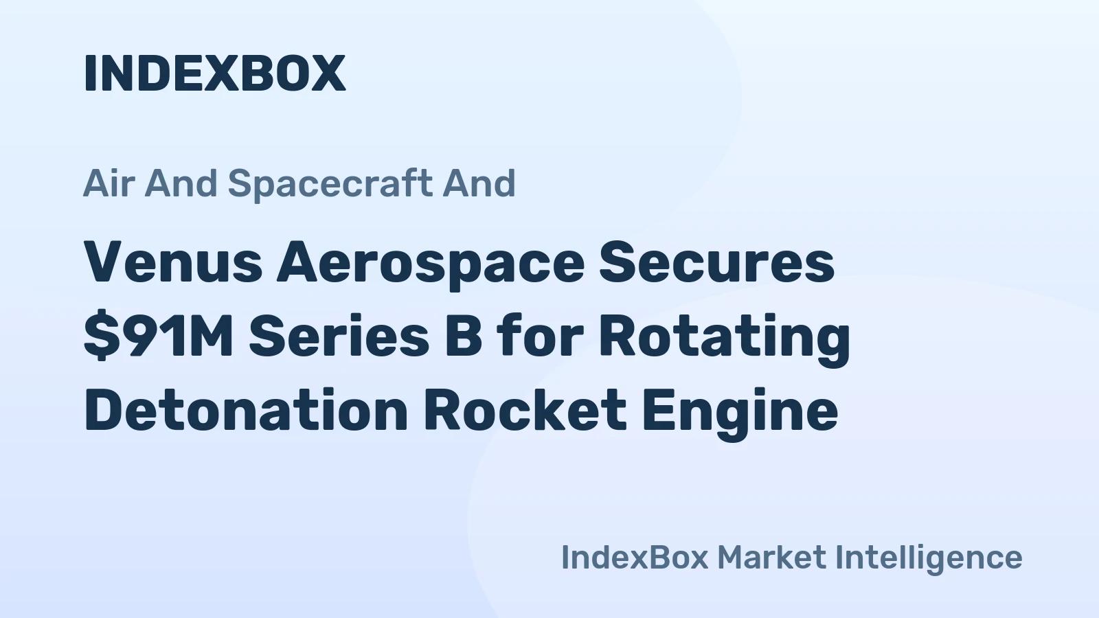 Venus Aerospace Closes $91 Million Series B To Scale Rotating Detonation Rocket Engine Production