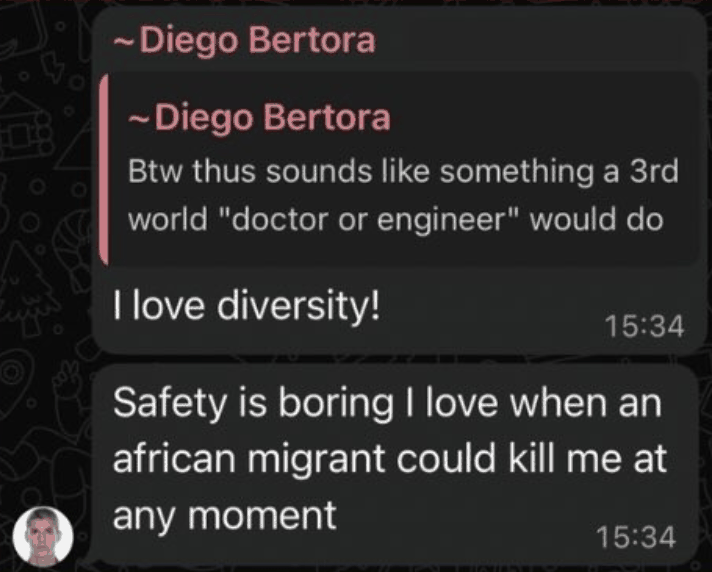 WhatsApp messages from Diego Bertora: I love diversity! Safety is boring I love when an african migrant could kill me at any moment.