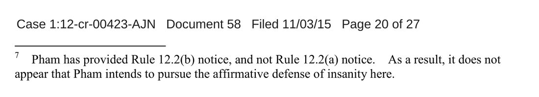 Court filing, Document 58, page 20, footnote 7: Pham has provided Rule 12.2(b) notice, and not Rule 12.2(a) notice. As a result, it does not appear that Pham intends to pursue the affirmative defense of insanity here.